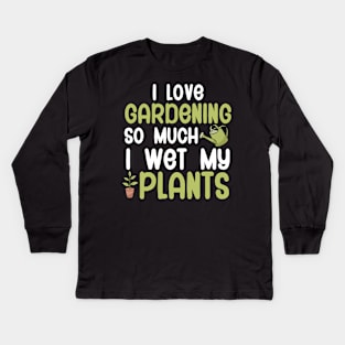 I love gardening so much i wet my plants Kids Long Sleeve T-Shirt